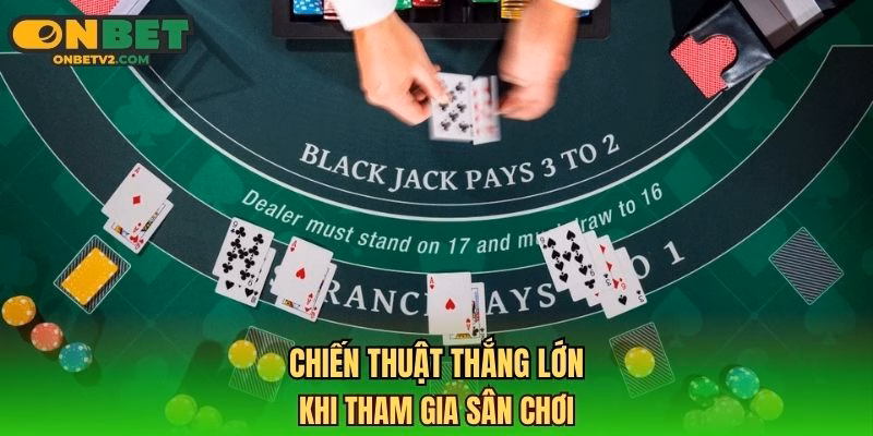 Chiến thuật thắng lớn khi tham gia sân chơi