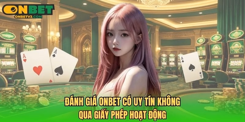 Đánh giá ONBET có uy tín không qua giấy phép hoạt động