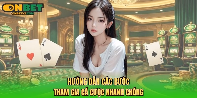 Hướng dẫn các bước tham gia cá cược nhanh chóng