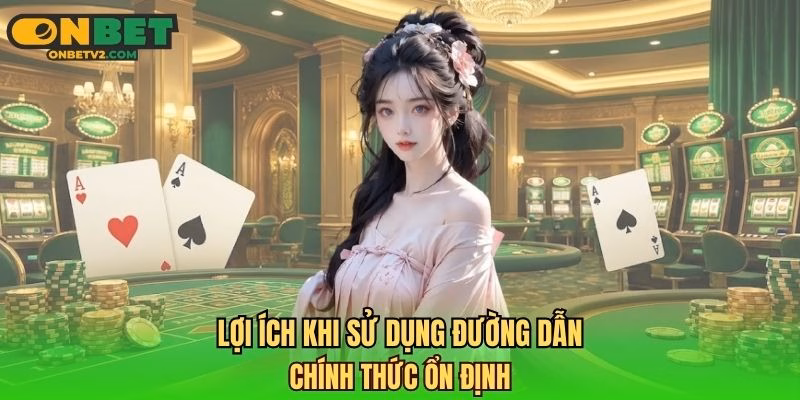Lợi ích khi sử dụng đường dẫn chính thức ổn định
