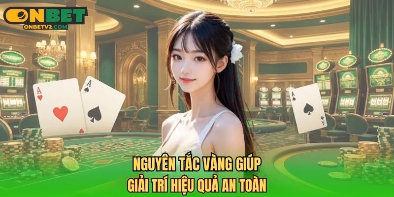 Nguyên tắc vàng giúp giải trí hiệu quả an toàn