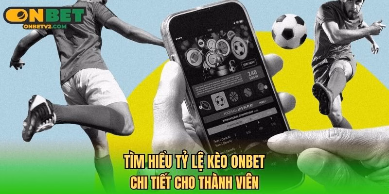 Tìm hiểu tỷ lệ kèo ONBET chi tiết cho thành viên