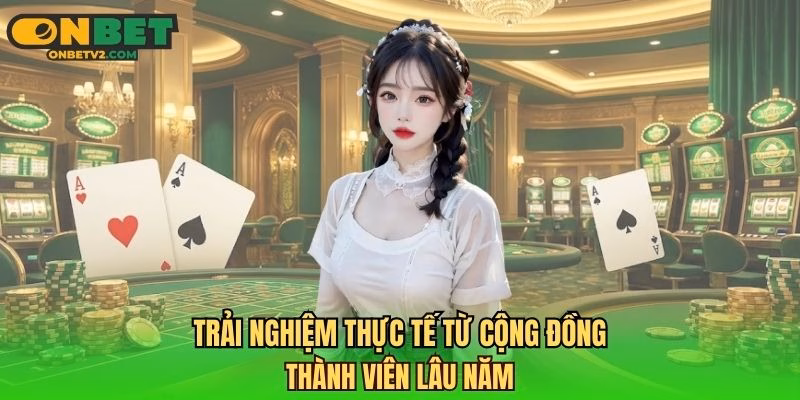 Trải nghiệm thực tế từ cộng đồng thành viên lâu năm